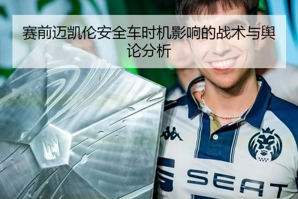 赛前迈凯伦安全车时机影响的战术与舆论分析